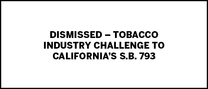 tpe-Dismissed Tobacco Industry Challenge to California’s S.B. 793