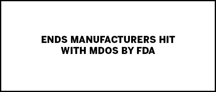 tpe-ENDS Manufacturers Hit With MDOs by FDA