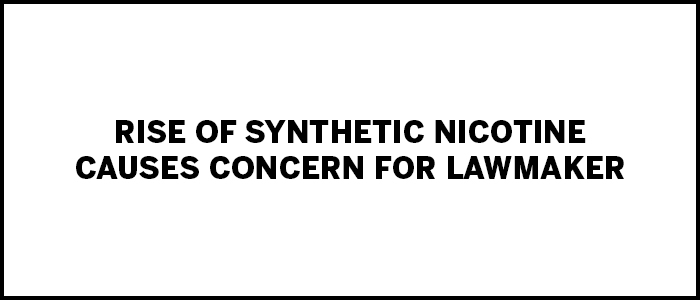 tpe-Rise of Synthetic Nicotine Causes Concern for Lawmaker